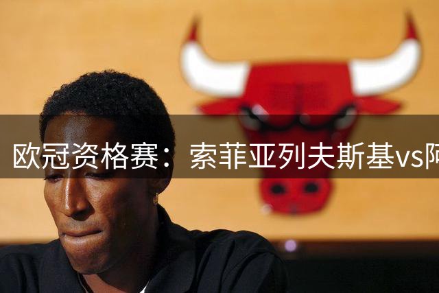 欧冠资格赛：索菲亚列夫斯基vs阿拉木图凯拉特
